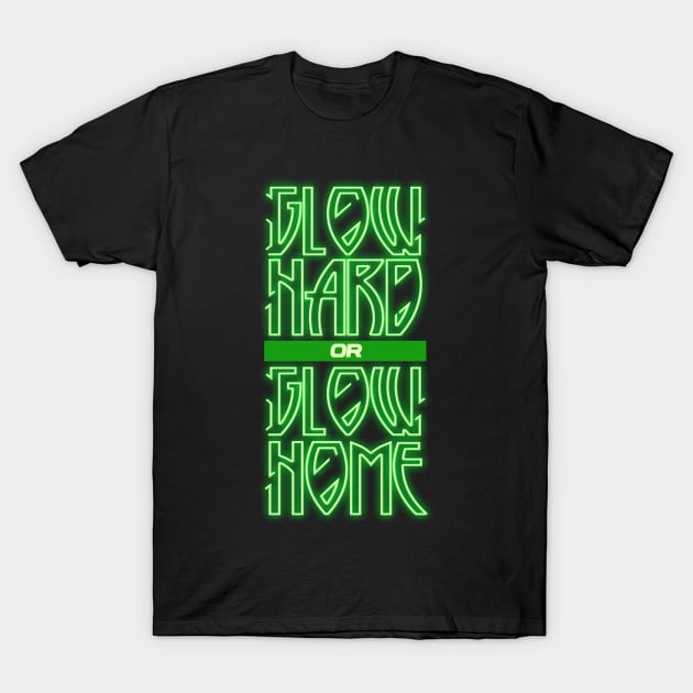 'Glow Hard Or Glow Home' Fashionable Glow Neon Gift T-Shirt by ourwackyhome